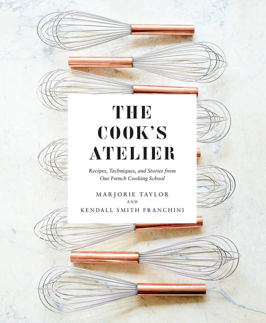 The Cook’s Atelier: Recipes, Techniques, and Stories from Our French Cooking School